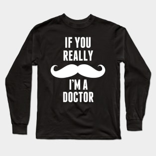 If You Really I’m A Doctor – T & Accessories Long Sleeve T-Shirt